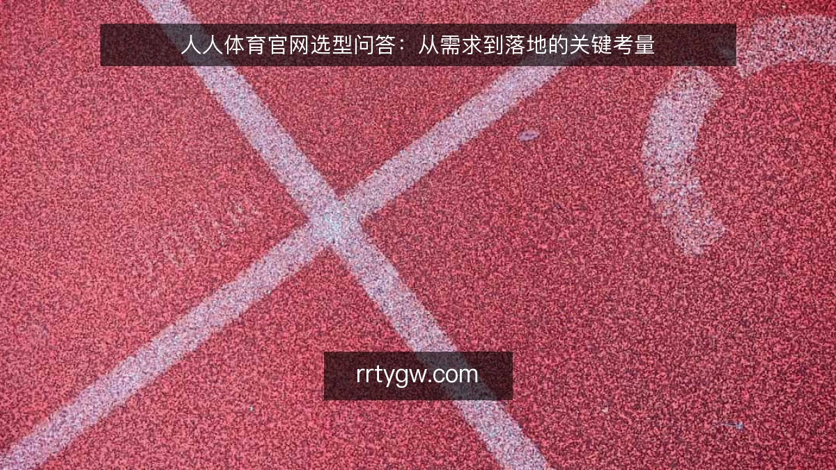 人人体育官网选型问答:从需求到落地的关键考量