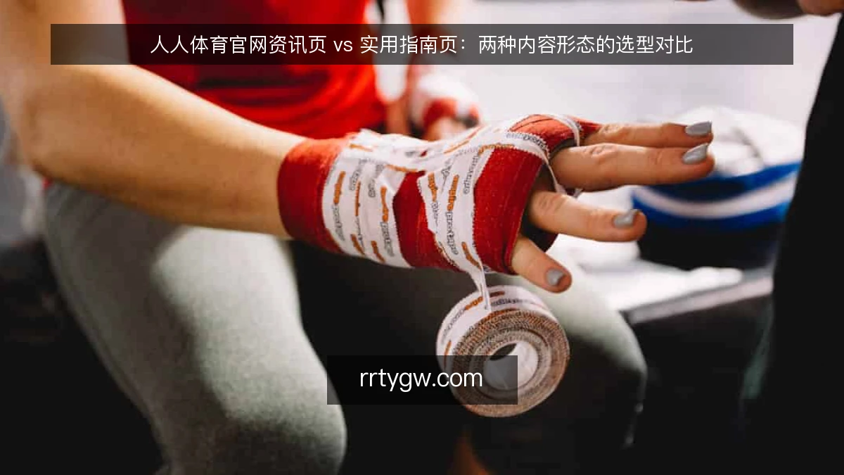 人人体育官网资讯页 vs 实用指南页:两种内容形态的选型对比
