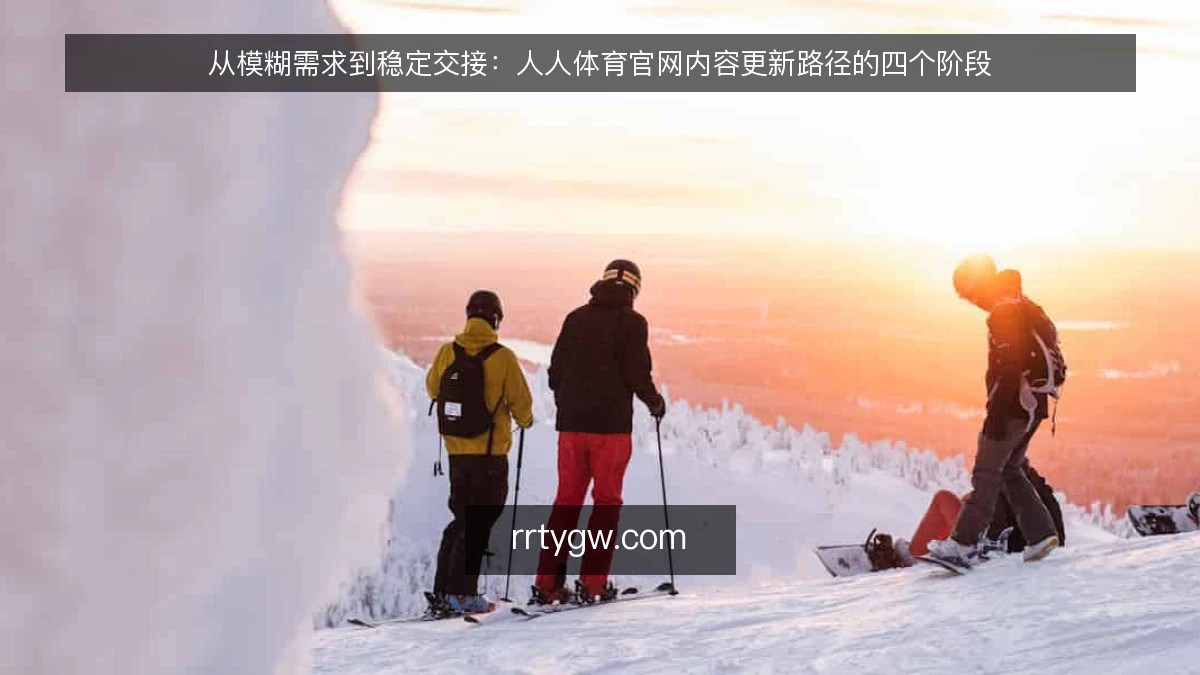 从模糊需求到稳定交接：人人体育官网内容更新路径的四个阶段