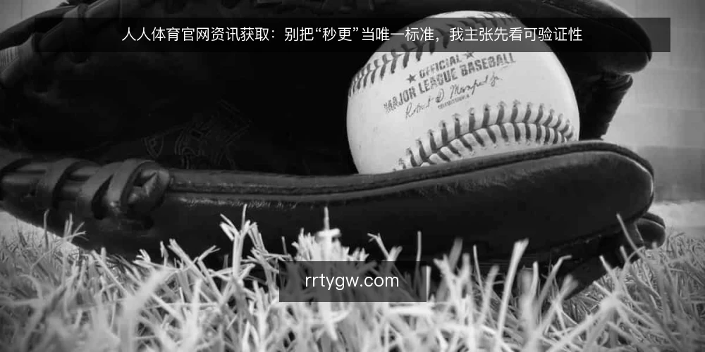 人人体育官网资讯获取:别把“秒更”当唯一标准,我主张先看可验证性 — 人人体育官网资讯获取的常见误区:秒更等于可靠 配图