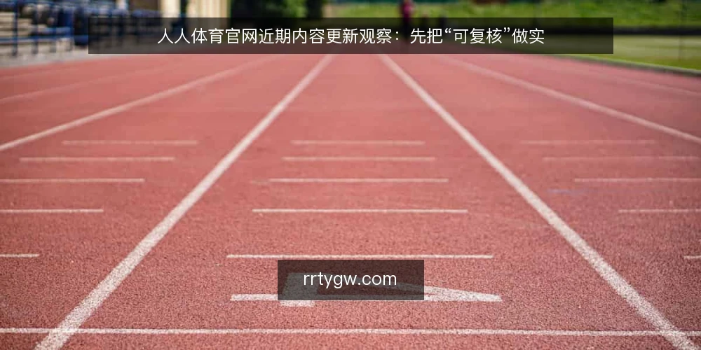 人人体育官网近期内容更新观察:先把“可复核”做实 — 先备好复核工具与记录表 配图